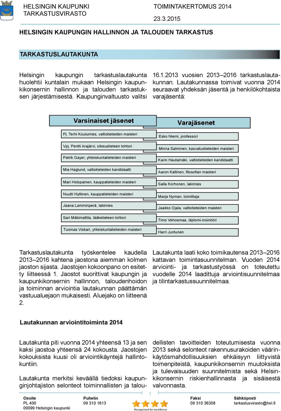 Lautakunnassa toimivat vuonna 2014 seuraavat yhdeksän jäsentä ja henkilökohtaista varajäsentä: Varsinaiset jäsenet Pj. Terhi Koulumies, valtiotieteiden maisteri Vpj.