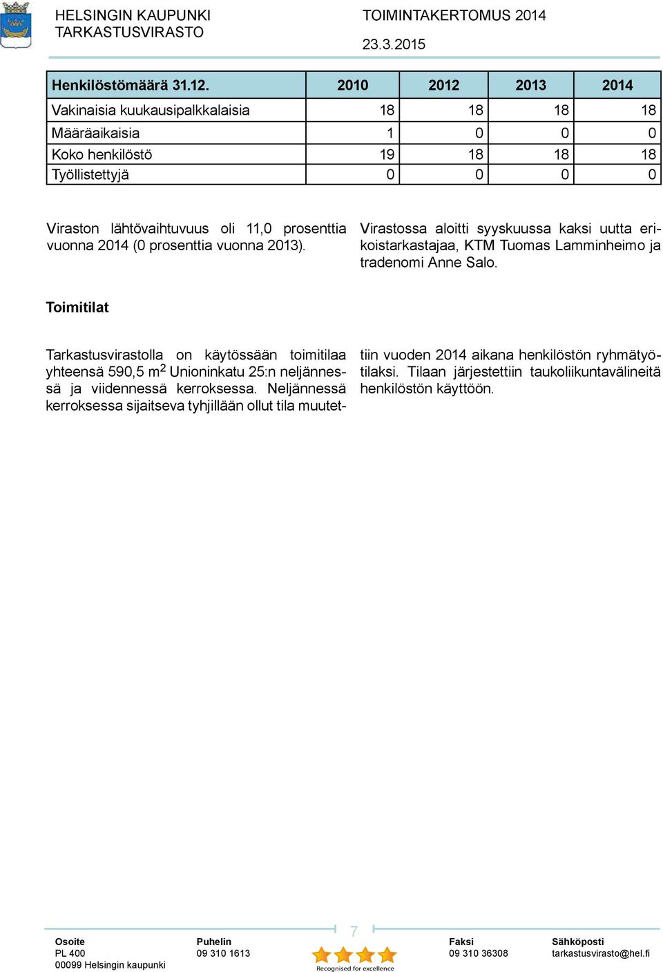 11,0 prosenttia vuonna 2014 (0 prosenttia vuonna 2013). Virastossa aloitti syyskuussa kaksi uutta erikoistarkastajaa, KTM Tuomas Lamminheimo ja tradenomi Anne Salo.