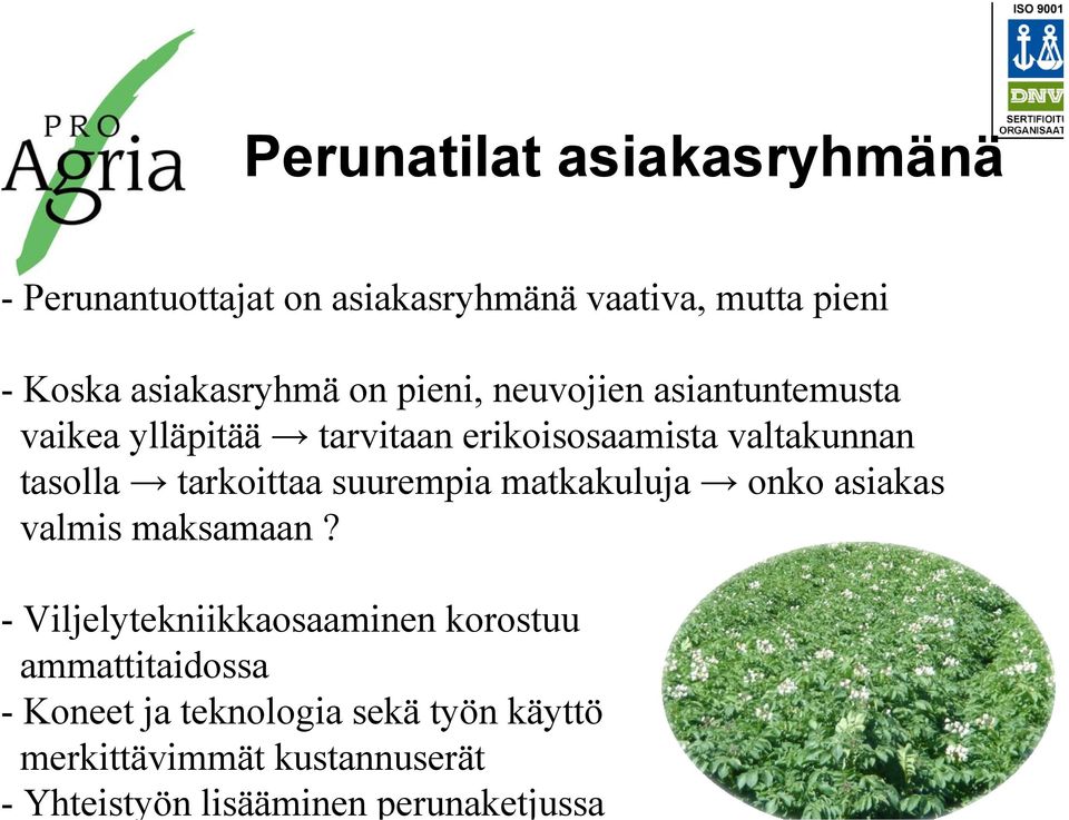 asiakasryhmänä vaativa, mutta pieni - Koska asiakasryhmä on pieni, neuvojien asiantuntemusta vaikea