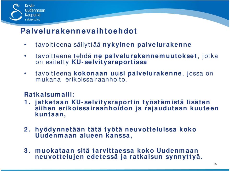 jatketaan KU-selvitysraportin työstämistä lisäten siihen erikoissairaanhoidon ja rajaudutaan kuuteen kuntaan, 2.