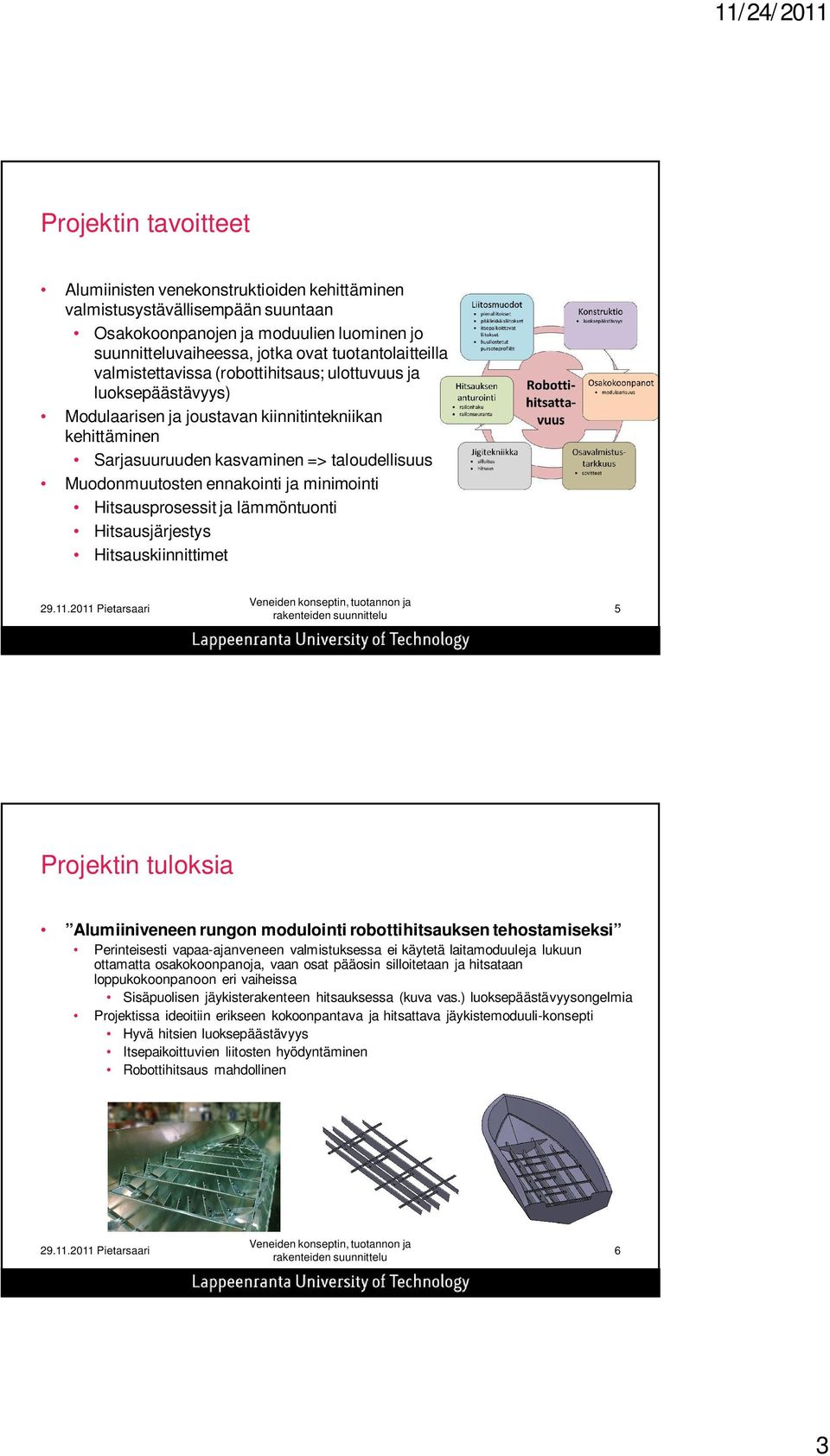 minimointi Hitsausprosessit ja lämmöntuonti Hitsausjärjestys Hitsauskiinnittimet 5 Projektin tuloksia Alumiiniveneen rungon modulointi robottihitsauksen tehostamiseksi Perinteisesti vapaa-ajanveneen