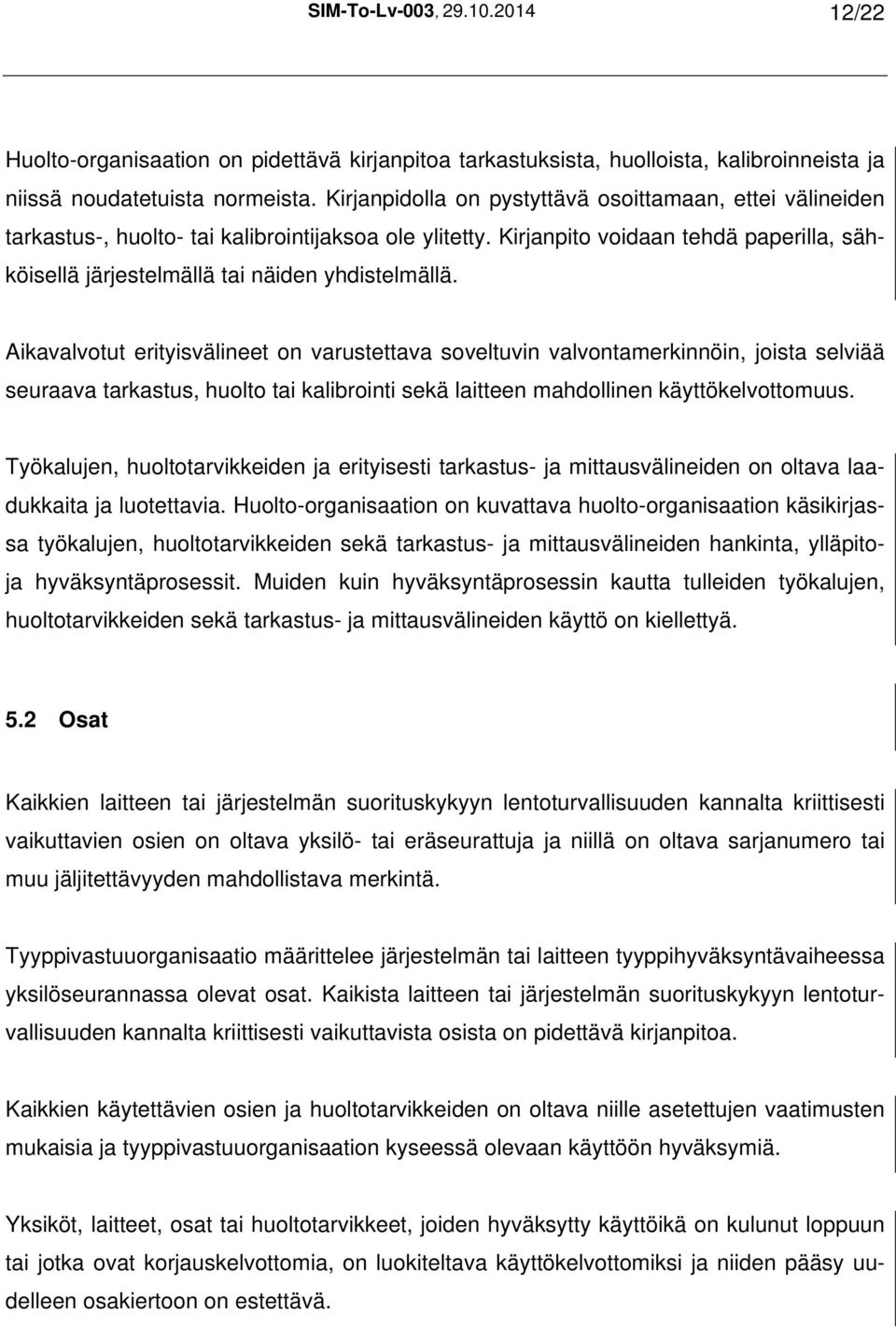 Kirjanpito voidaan tehdä paperilla, sähköisellä järjestelmällä tai näiden yhdistelmällä.