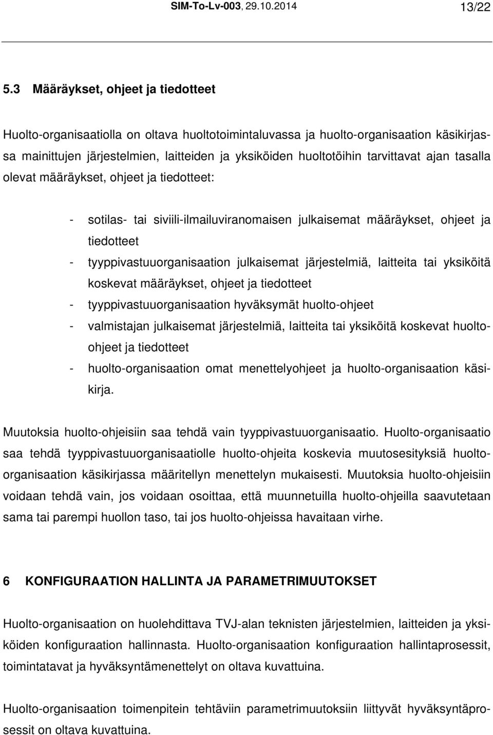 tarvittavat ajan tasalla olevat määräykset, ohjeet ja tiedotteet: - sotilas- tai siviili-ilmailuviranomaisen julkaisemat määräykset, ohjeet ja tiedotteet - tyyppivastuuorganisaation julkaisemat