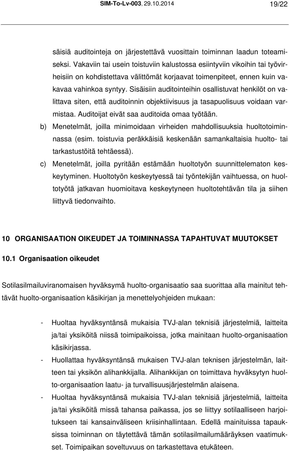 Sisäisiin auditointeihin osallistuvat henkilöt on valittava siten, että auditoinnin objektiivisuus ja tasapuolisuus voidaan varmistaa. Auditoijat eivät saa auditoida omaa työtään.