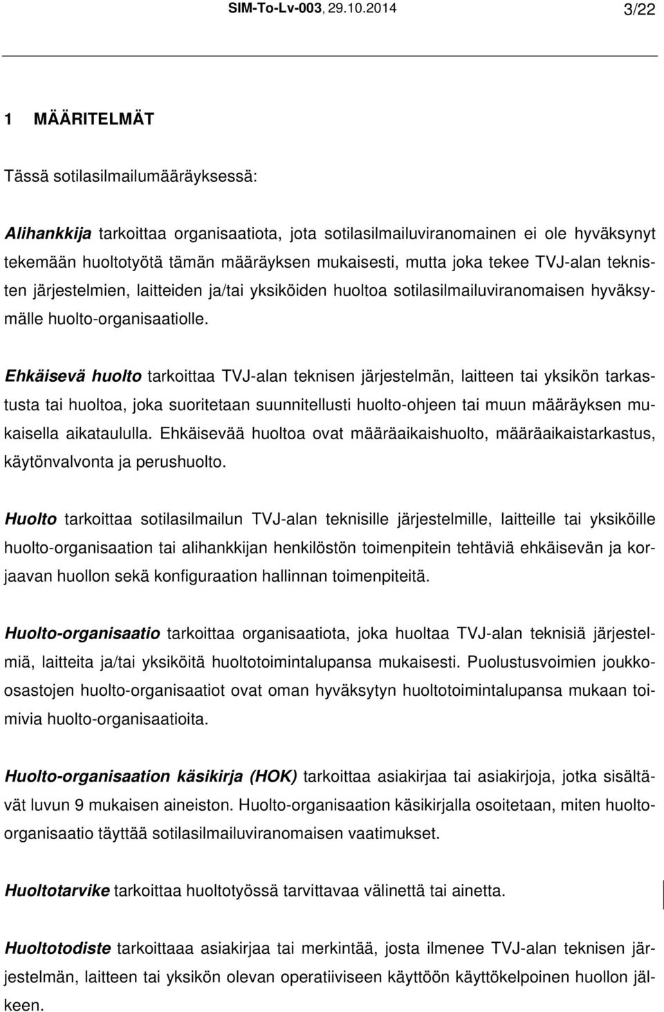 mutta joka tekee TVJ-alan teknisten järjestelmien, laitteiden ja/tai yksiköiden huoltoa sotilasilmailuviranomaisen hyväksymälle huolto-organisaatiolle.