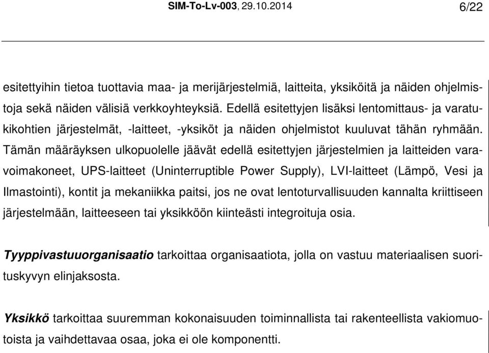 Tämän määräyksen ulkopuolelle jäävät edellä esitettyjen järjestelmien ja laitteiden varavoimakoneet, UPS-laitteet (Uninterruptible Power Supply), LVI-laitteet (Lämpö, Vesi ja Ilmastointi), kontit ja