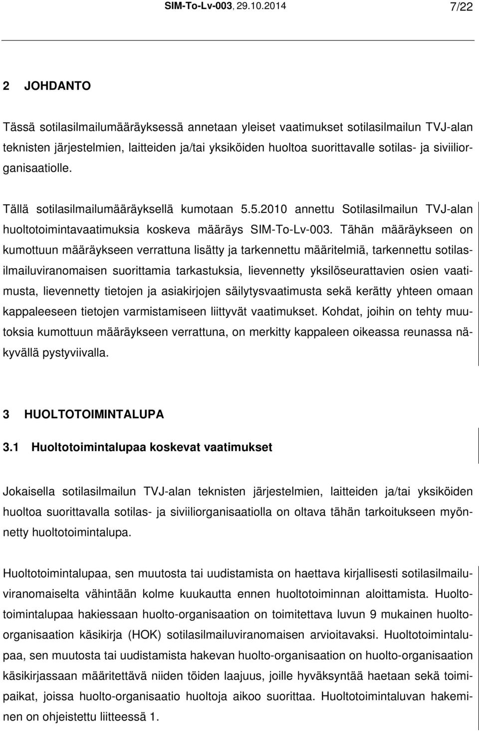 siviiliorganisaatiolle. Tällä sotilasilmailumääräyksellä kumotaan 5.5.2010 annettu Sotilasilmailun TVJ-alan huoltotoimintavaatimuksia koskeva määräys SIM-To-Lv-003.