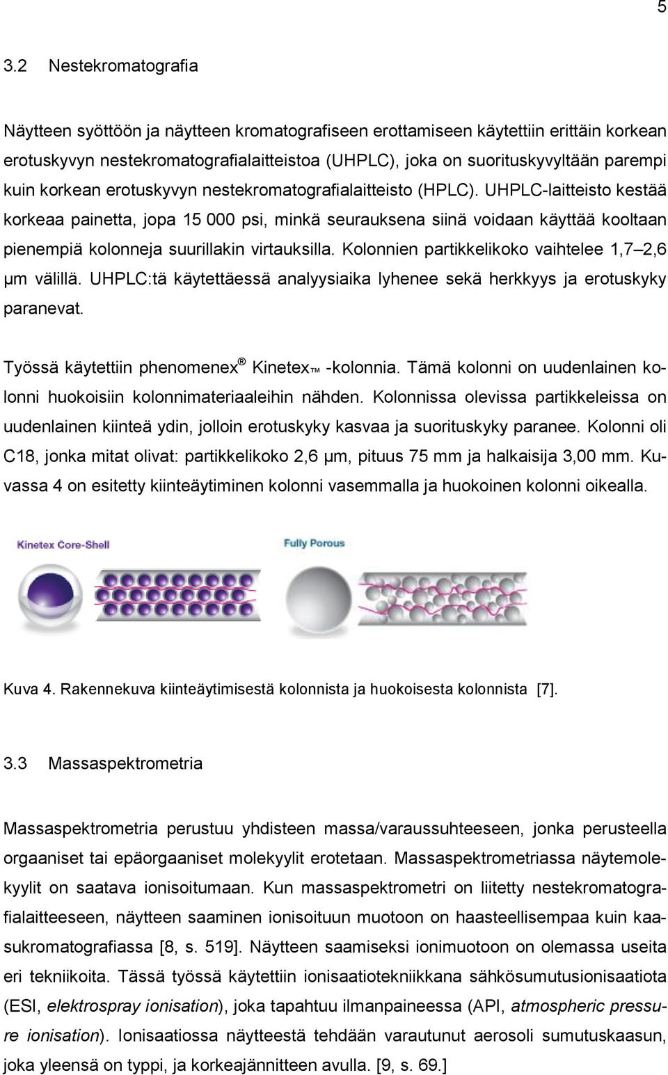 UHPLC-laitteisto kestää korkeaa painetta, jopa 15 000 psi, minkä seurauksena siinä voidaan käyttää kooltaan pienempiä kolonneja suurillakin virtauksilla.