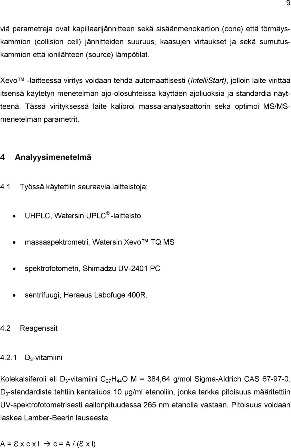Xevo -laitteessa viritys voidaan tehdä automaattisesti (IntelliStart), jolloin laite virittää itsensä käytetyn menetelmän ajo-olosuhteissa käyttäen ajoliuoksia ja standardia näytteenä.
