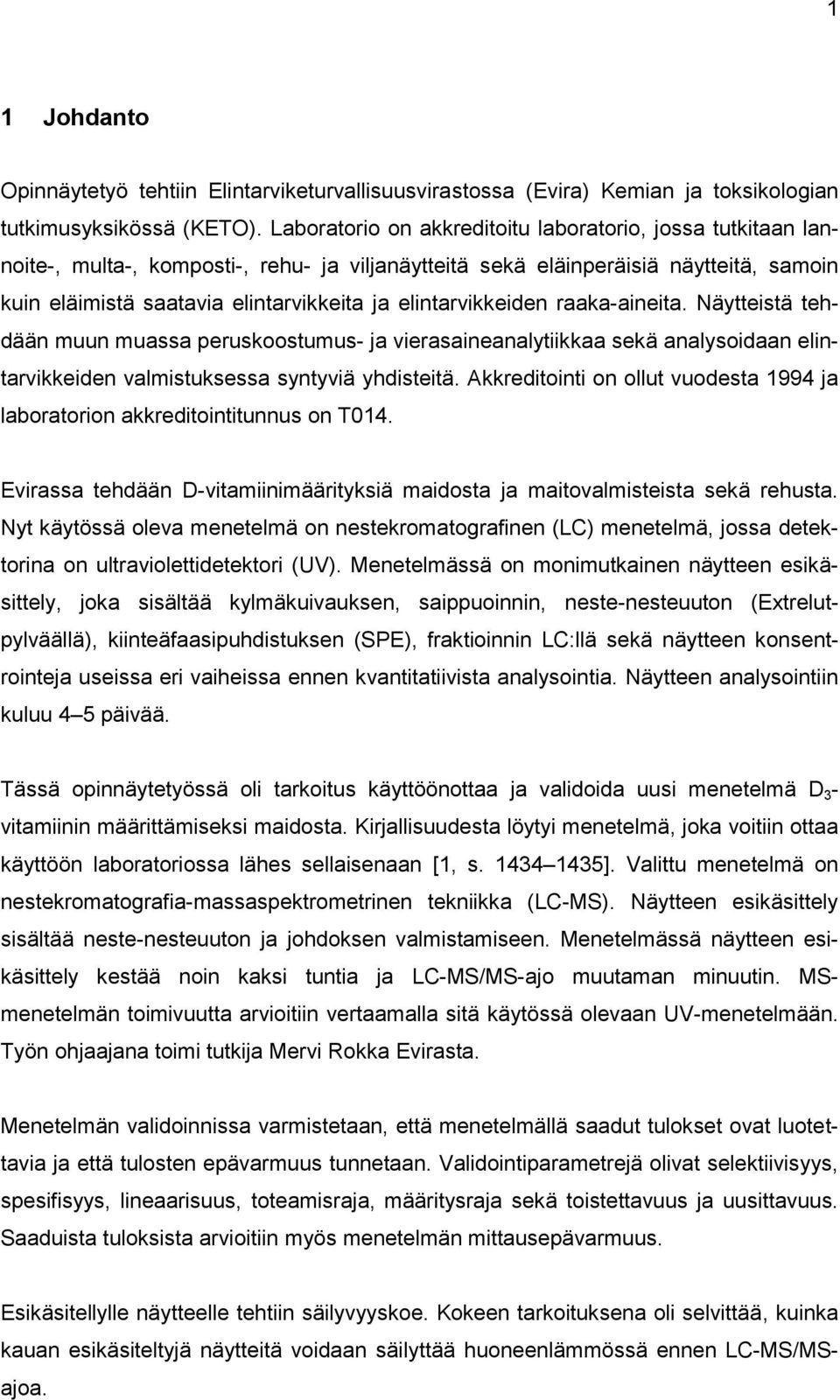elintarvikkeiden raaka-aineita. Näytteistä tehdään muun muassa peruskoostumus- ja vierasaineanalytiikkaa sekä analysoidaan elintarvikkeiden valmistuksessa syntyviä yhdisteitä.