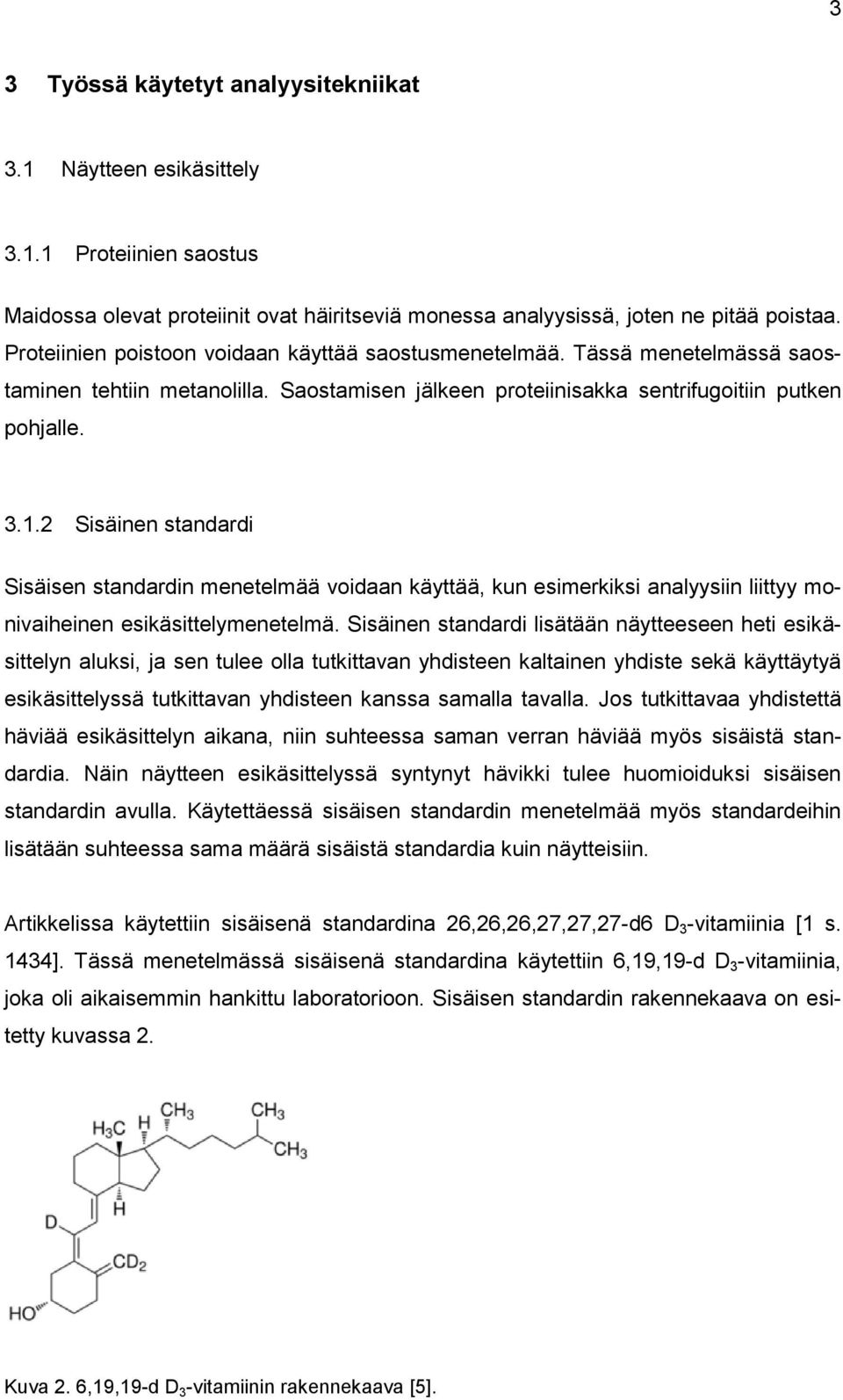 2 Sisäinen standardi Sisäisen standardin menetelmää voidaan käyttää, kun esimerkiksi analyysiin liittyy monivaiheinen esikäsittelymenetelmä.