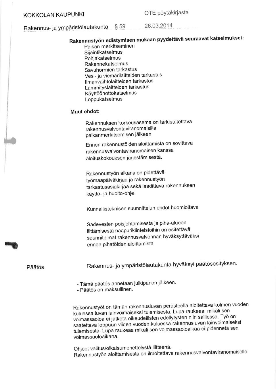 tarkastus I lmanvaihtolaitteiden tarkastus LämmitYslaitteiden tarkastus KäYttöönottokatsel m us LoPPukatselmus Muut ehdot: Rakennuksen korkeusasema on tarkistutettava raken n usvalvontaviranoma