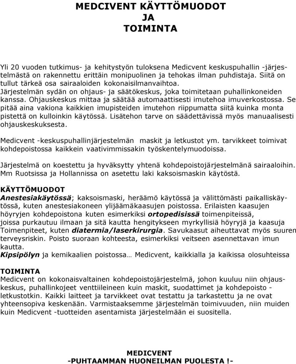 Ohjauskeskus mittaa ja säätää automaattisesti imutehoa imuverkostossa. Se pitää aina vakiona kaikkien imupisteiden imutehon riippumatta siitä kuinka monta pistettä on kulloinkin käytössä.