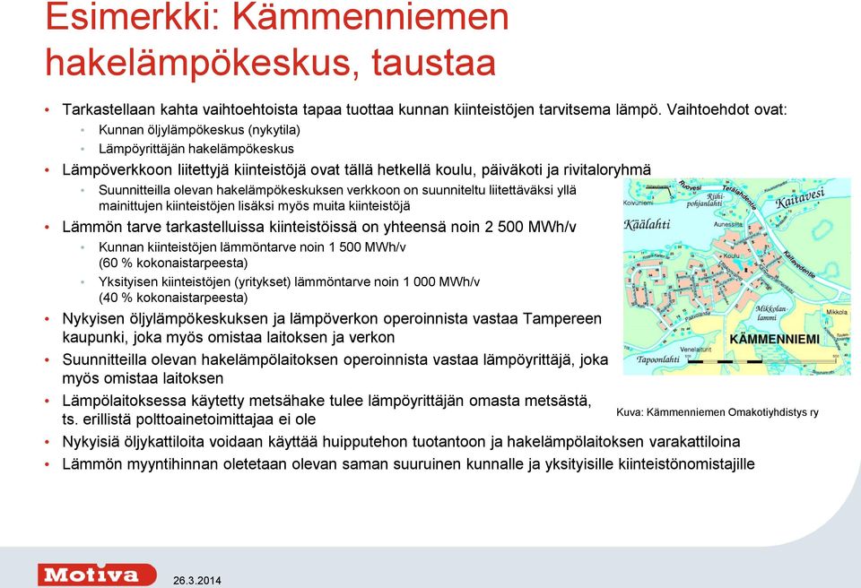 hakelämpökeskuksen verkkoon on suunniteltu liitettäväksi yllä mainittujen kiinteistöjen lisäksi myös muita kiinteistöjä Lämmön tarve tarkastelluissa kiinteistöissä on yhteensä noin 2 500 MWh/v Kunnan