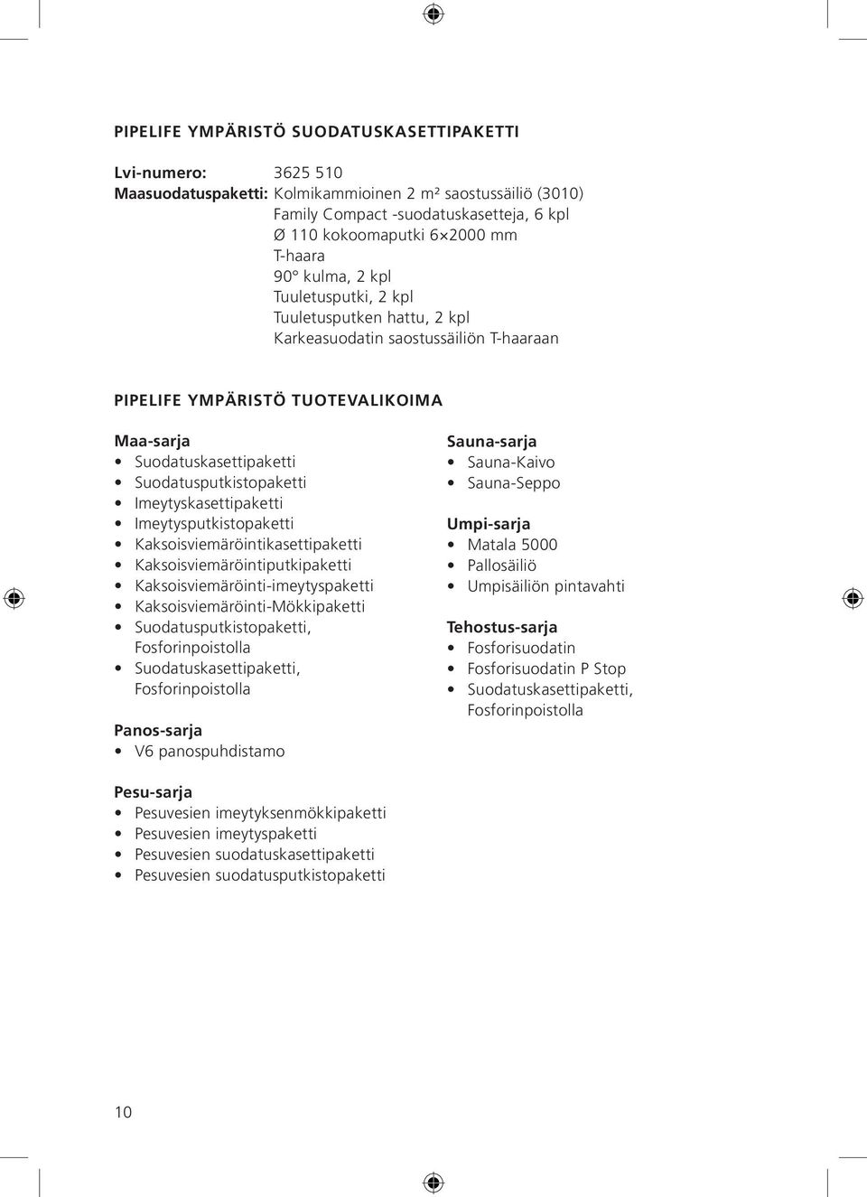 Suodatusputkistopaketti Imeytyskasettipaketti Imeytysputkistopaketti Kaksoisviemäröintikasettipaketti Kaksoisviemäröintiputkipaketti Kaksoisviemäröinti-imeytyspaketti Kaksoisviemäröinti-Mökkipaketti