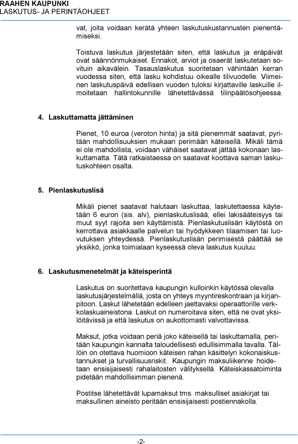 Viimeinen laskutuspäivä edellisen vuoden tuloksi kirjattaville laskuille ilmoitetaan hallintokunnille lähetettävässä tilinpäätösohjeessa. 4.