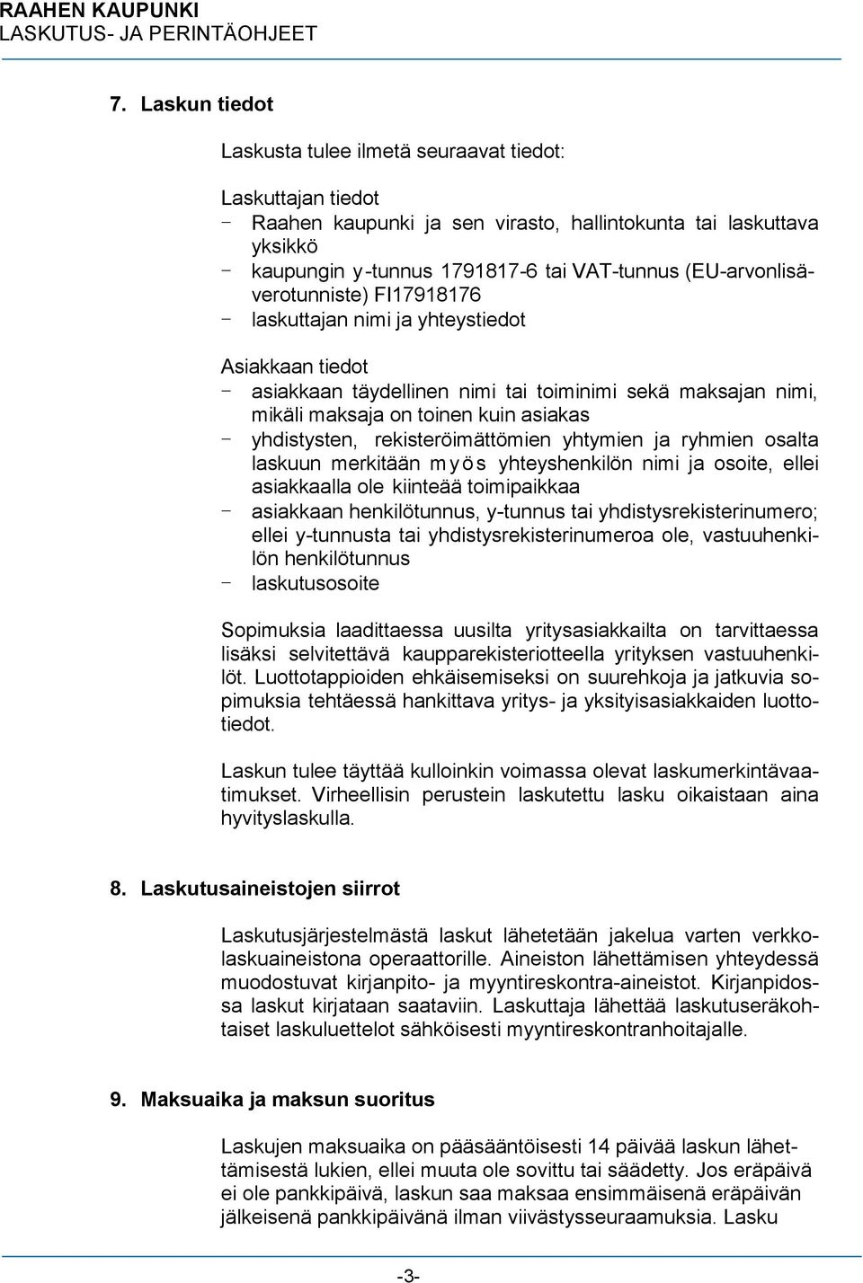 yhdistysten, rekisteröimättömien yhtymien ja ryhmien osalta laskuun merkitään m yö s yhteyshenkilön nimi ja osoite, ellei asiakkaalla ole kiinteää toimipaikkaa - asiakkaan henkilötunnus, y-tunnus tai