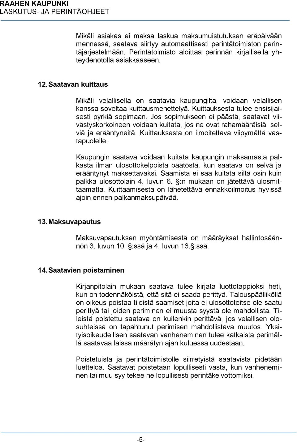 Kuittauksesta tulee ensisijaisesti pyrkiä sopimaan. Jos sopimukseen ei päästä, saatavat viivästyskorkoineen voidaan kuitata, jos ne ovat rahamääräisiä, selviä ja erääntyneitä.