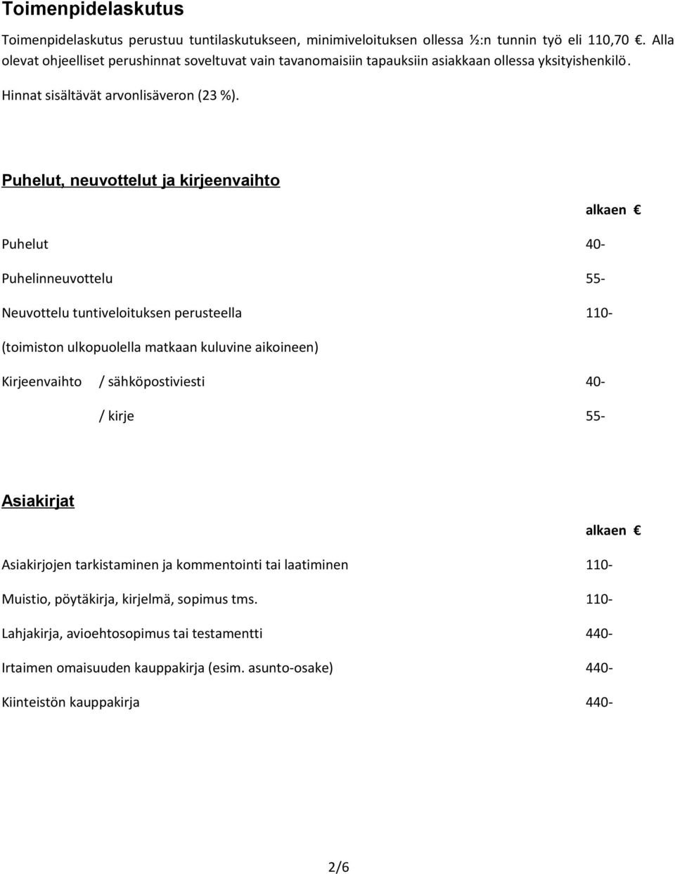 Puhelut, neuvottelut ja kirjeenvaihto Puhelut 40- Puhelinneuvottelu 55- Neuvottelu tuntiveloituksen perusteella 110- (toimiston ulkopuolella matkaan kuluvine aikoineen) Kirjeenvaihto /