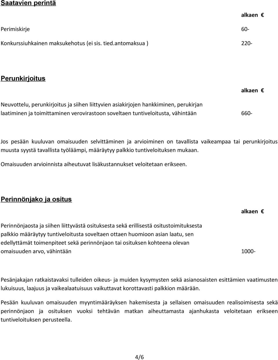 660- Jos pesään kuuluvan omaisuuden selvittäminen ja arvioiminen on tavallista vaikeampaa tai perunkirjoitus muusta syystä tavallista työläämpi, määräytyy palkkio tuntiveloituksen mukaan.