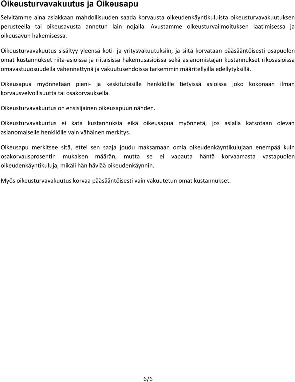 Oikeusturvavakuutus sisältyy yleensä koti- ja yritysvakuutuksiin, ja siitä korvataan pääsääntöisesti osapuolen omat kustannukset riita-asioissa ja riitaisissa hakemusasioissa sekä asianomistajan