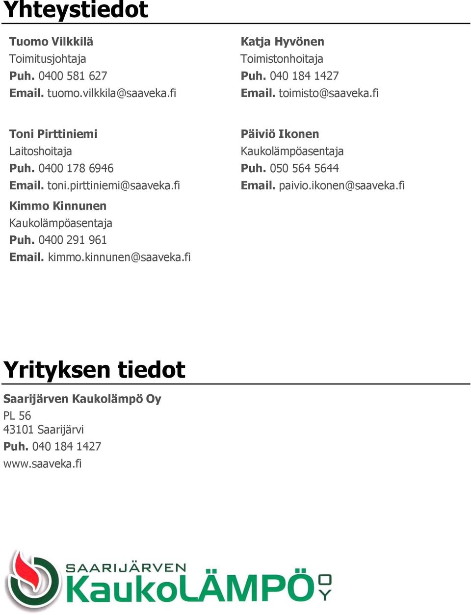 fi Kimmo Kinnunen Kaukolämpöasentaja Puh. 0400 291 961 Email. kimmo.kinnunen@saaveka.fi Päiviö Ikonen Kaukolämpöasentaja Puh.