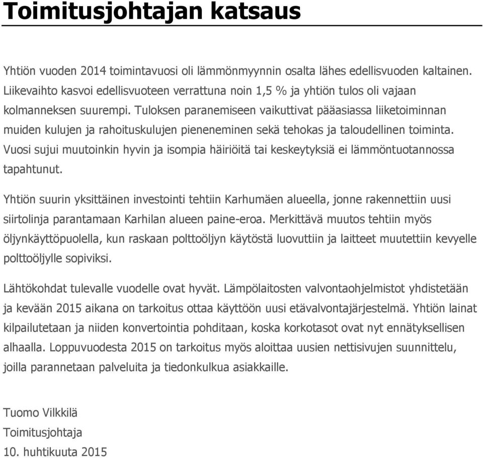 Tuloksen paranemiseen vaikuttivat pääasiassa liiketoiminnan muiden kulujen ja rahoituskulujen pieneneminen sekä tehokas ja taloudellinen toiminta.