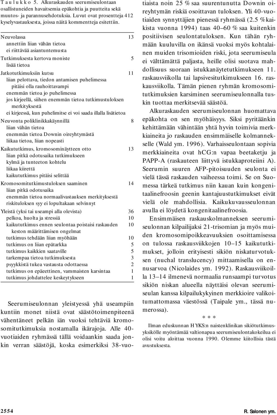 Neuvolassa 13 annettiin liian vähän tietoa ei riittävää asiantuntemusta Tutkimuksesta kertova moniste 5 lisää tietoa Jatkotutkimuksiin kutsu 11 liian pelottava, tiedon antamisen puhelimessa pitäisi