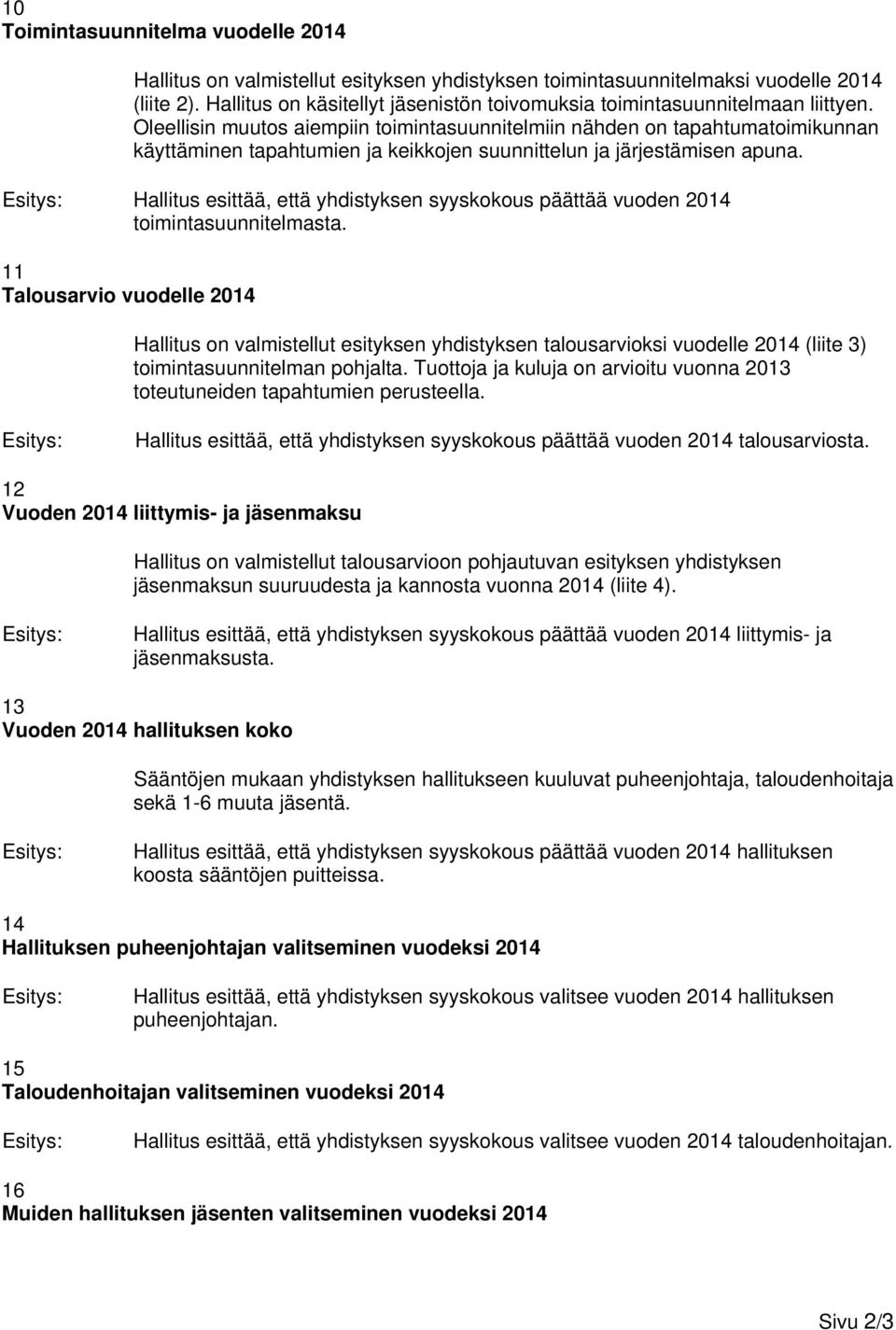 Oleellisin muutos aiempiin toimintasuunnitelmiin nähden on tapahtumatoimikunnan käyttäminen tapahtumien ja keikkojen suunnittelun ja järjestämisen apuna.