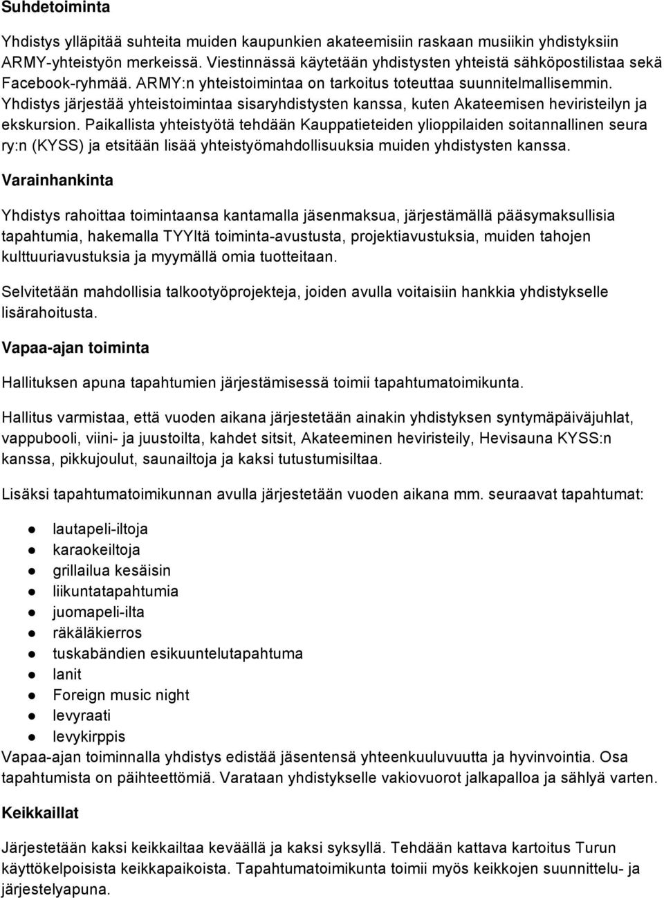 Yhdistys järjestää yhteistoimintaa sisaryhdistysten kanssa, kuten Akateemisen heviristeilyn ja ekskursion.