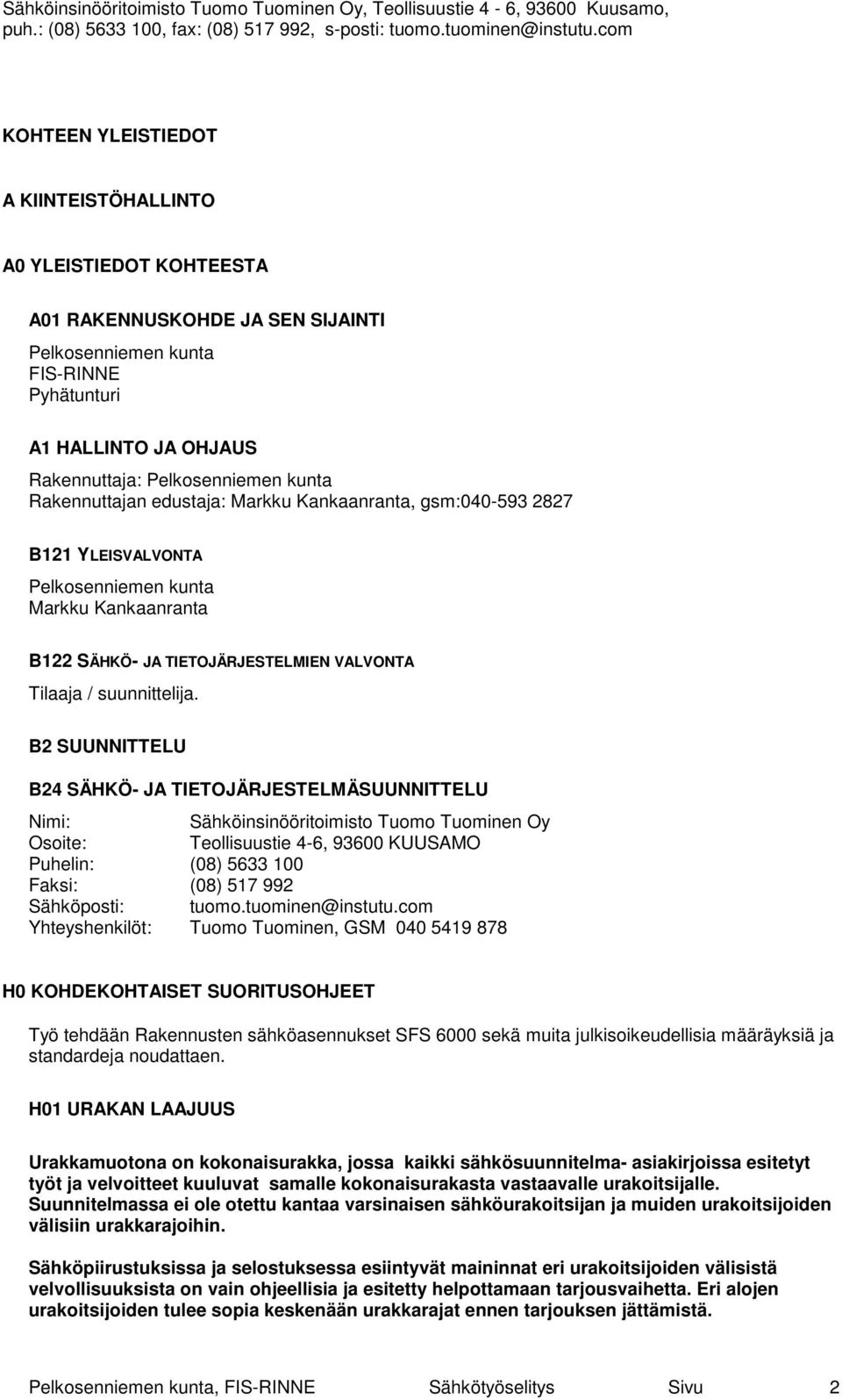 B2 SUUNNITTELU B24 SÄHKÖ- JA TIETOJÄRJESTELMÄSUUNNITTELU Nimi: Sähköinsinööritoimisto Tuomo Tuominen Oy Osoite: Teollisuustie 4-6, 93600 KUUSAMO Puhelin: (08) 5633 100 Faksi: (08) 517 992 Sähköposti: