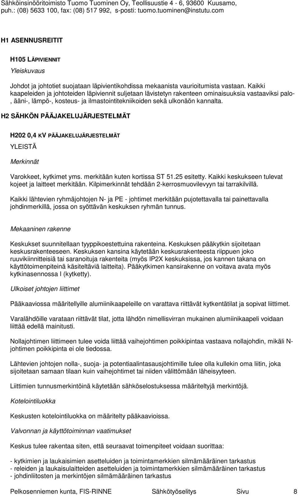 H2 SÄHKÖN PÄÄJAKELUJÄRJESTELMÄT H202 0,4 KV PÄÄJAKELUJÄRJESTELMÄT YLEISTÄ Merkinnät Varokkeet, kytkimet yms. merkitään kuten kortissa ST 51.25 esitetty.