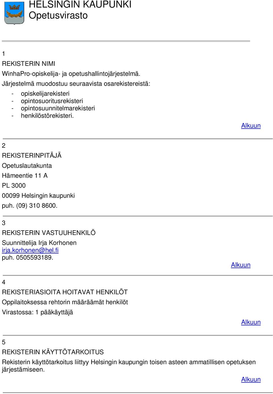 2 REKISTERINPITÄJÄ Opetuslautakunta Hämeentie 11 A PL 3000 00099 Helsingin kaupunki puh. (09) 310 8600. 3 REKISTERIN VASTUUHENKILÖ Suunnittelija Irja Korhonen irja.