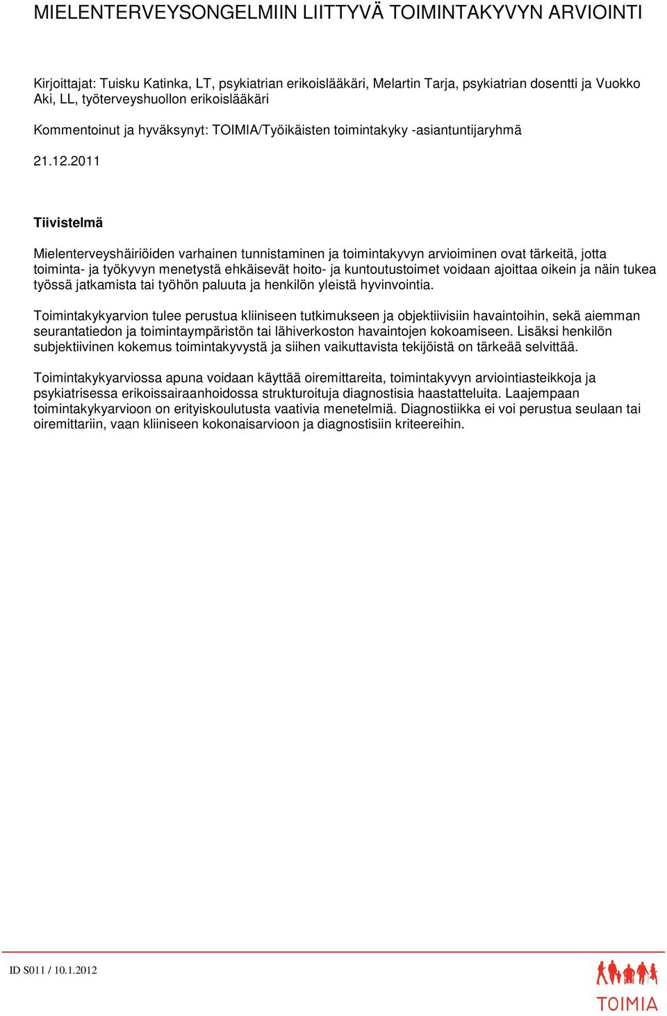 2011 Tiivistelmä Mielenterveyshäiriöiden varhainen tunnistaminen ja toimintakyvyn arvioiminen ovat tärkeitä, jotta toiminta- ja työkyvyn menetystä ehkäisevät hoito- ja kuntoutustoimet voidaan