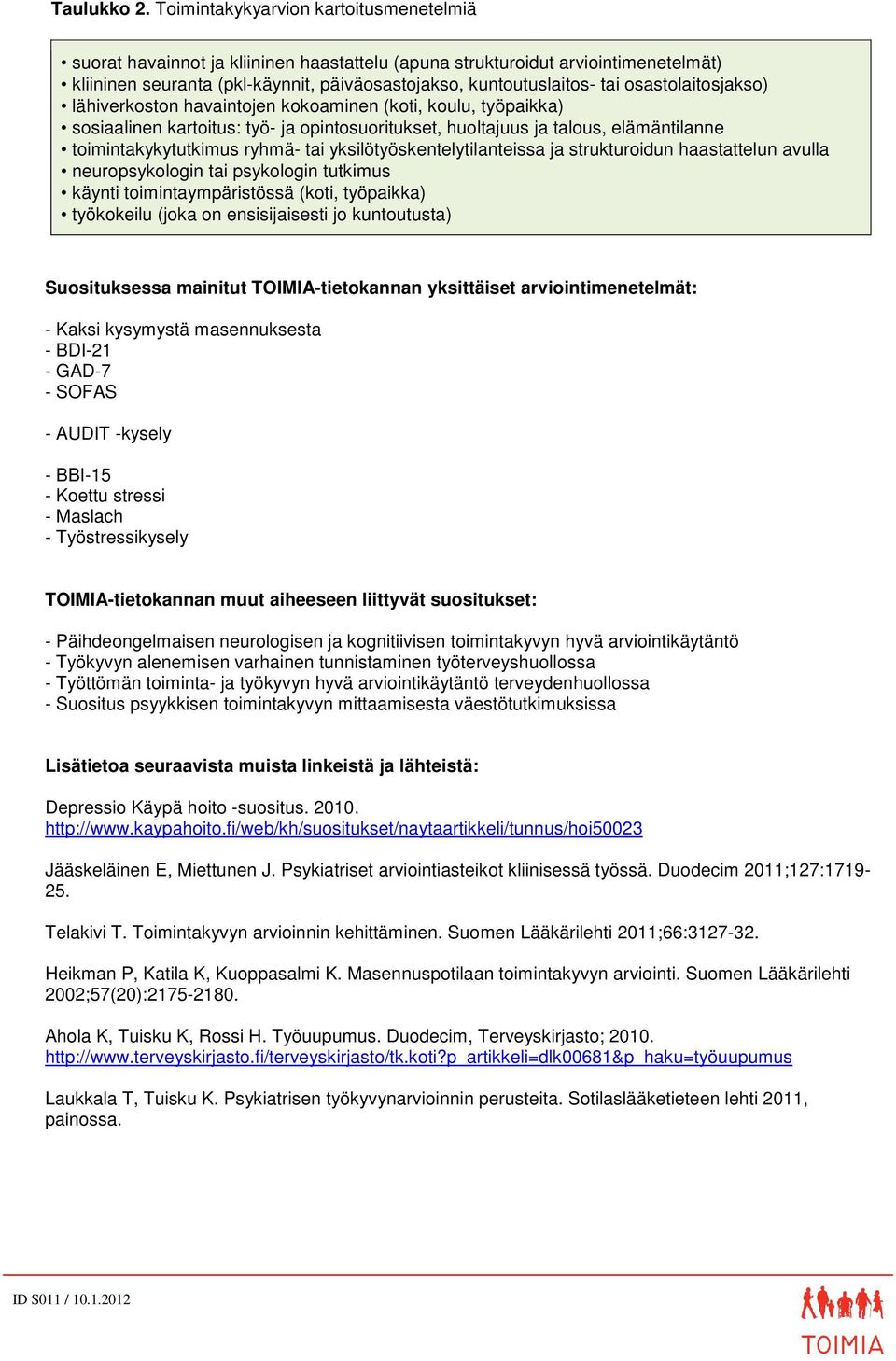 osastolaitosjakso) lähiverkoston havaintojen kokoaminen (koti, koulu, työpaikka) sosiaalinen kartoitus: työ- ja opintosuoritukset, huoltajuus ja talous, elämäntilanne toimintakykytutkimus ryhmä- tai