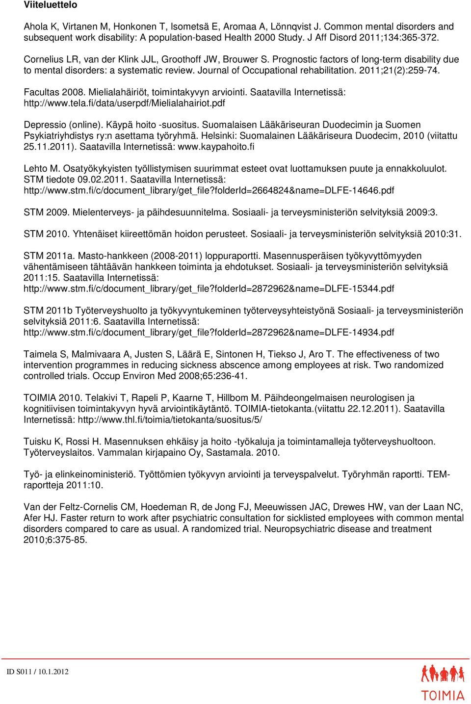 Journal of Occupational rehabilitation. 2011;21(2):259-74. Facultas 2008. Mielialahäiriöt, toimintakyvyn arviointi. Saatavilla Internetissä: http://www.tela.fi/data/userpdf/mielialahairiot.