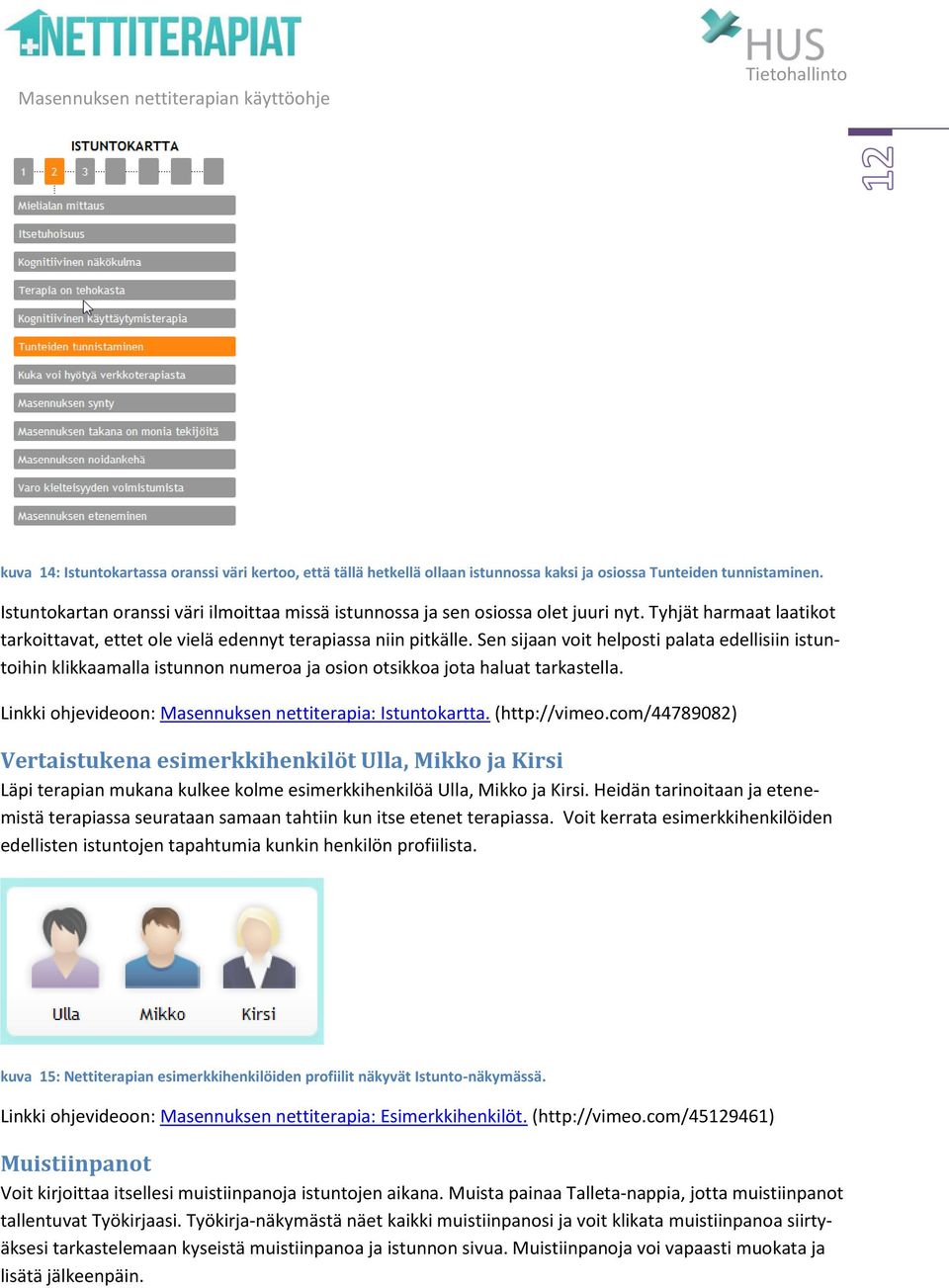 Sen sijaan voit helposti palata edellisiin istuntoihin klikkaamalla istunnon numeroa ja osion otsikkoa jota haluat tarkastella. Linkki ohjevideoon: Masennuksen nettiterapia: Istuntokartta.