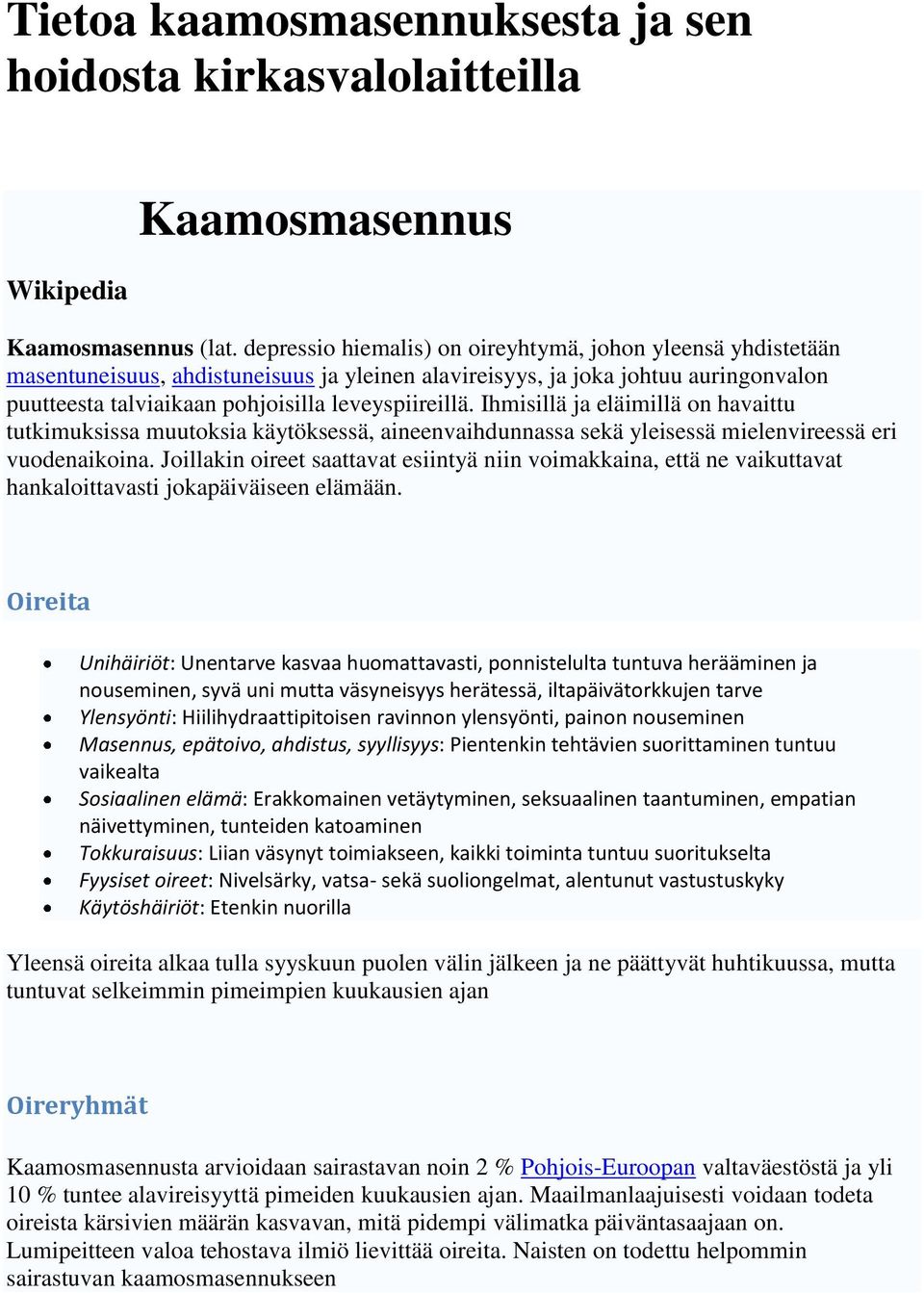 Ihmisillä ja eläimillä on havaittu tutkimuksissa muutoksia käytöksessä, aineenvaihdunnassa sekä yleisessä mielenvireessä eri vuodenaikoina.