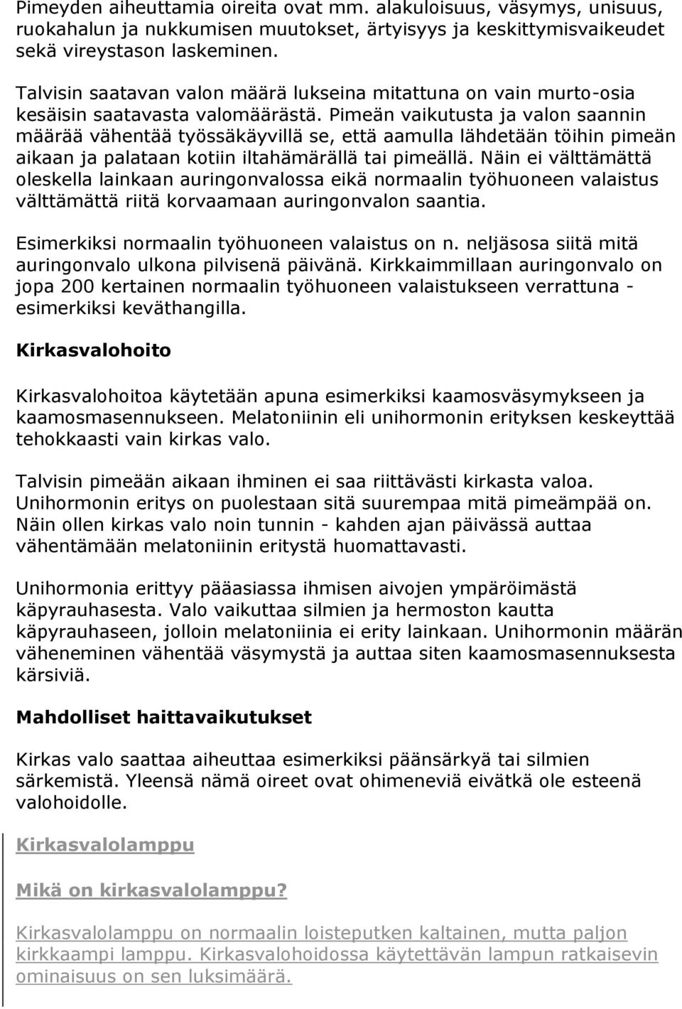 Pimeän vaikutusta ja valon saannin määrää vähentää työssäkäyvillä se, että aamulla lähdetään töihin pimeän aikaan ja palataan kotiin iltahämärällä tai pimeällä.