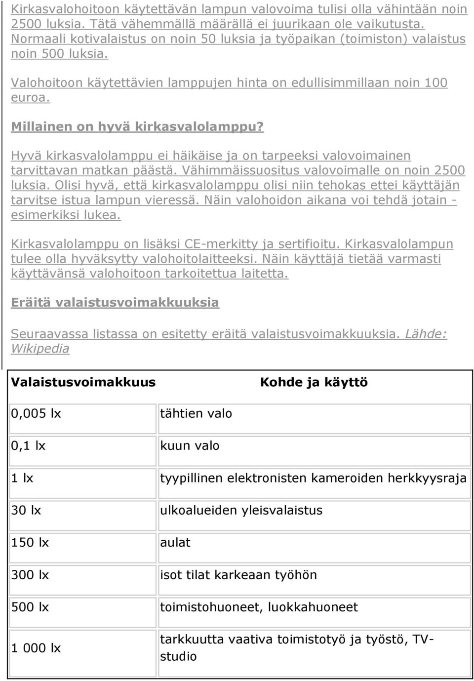 Millainen on hyvä kirkasvalolamppu? Hyvä kirkasvalolamppu ei häikäise ja on tarpeeksi valovoimainen tarvittavan matkan päästä. Vähimmäissuositus valovoimalle on noin 2500 luksia.