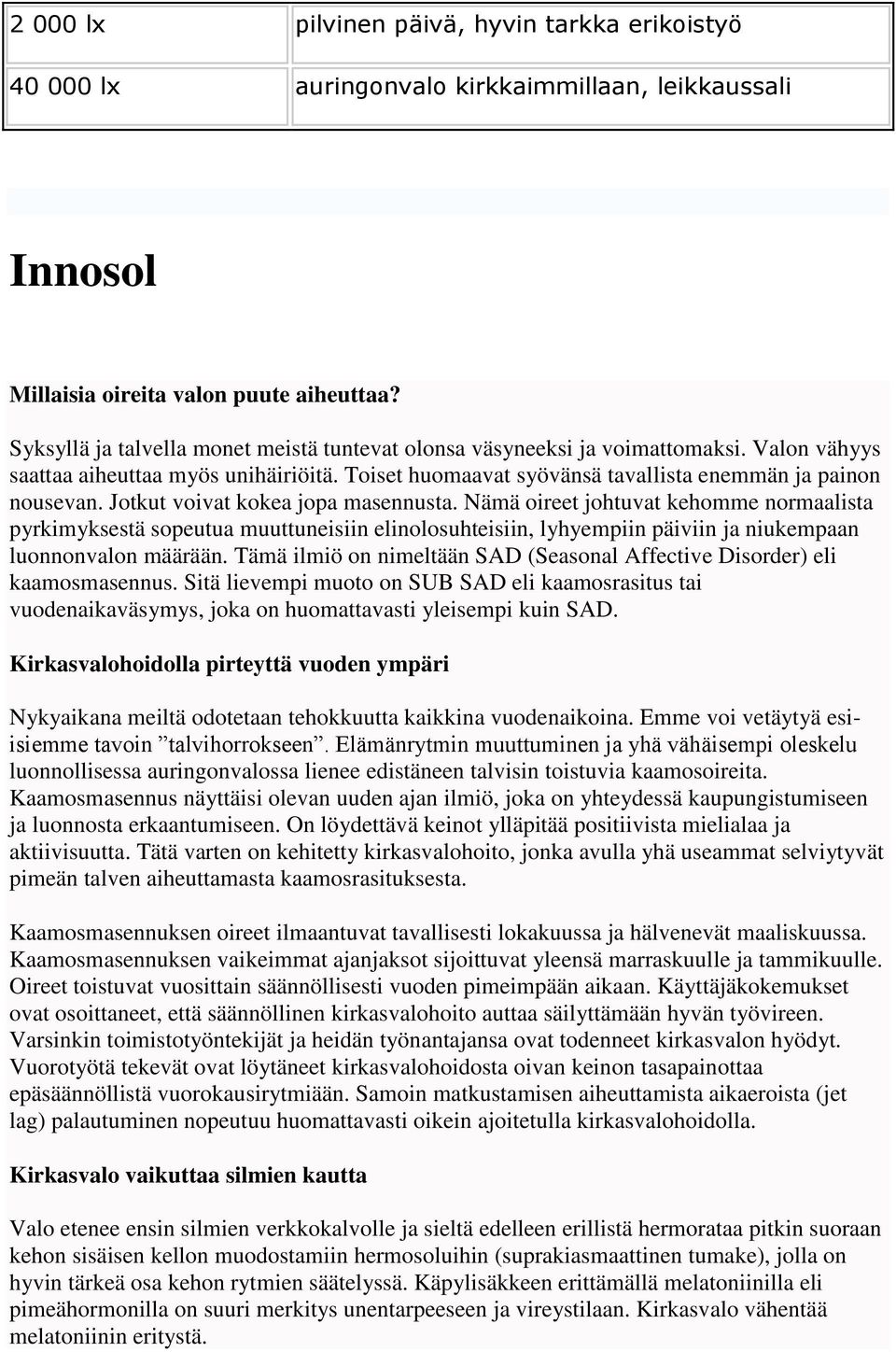 Jotkut voivat kokea jopa masennusta. Nämä oireet johtuvat kehomme normaalista pyrkimyksestä sopeutua muuttuneisiin elinolosuhteisiin, lyhyempiin päiviin ja niukempaan luonnonvalon määrään.