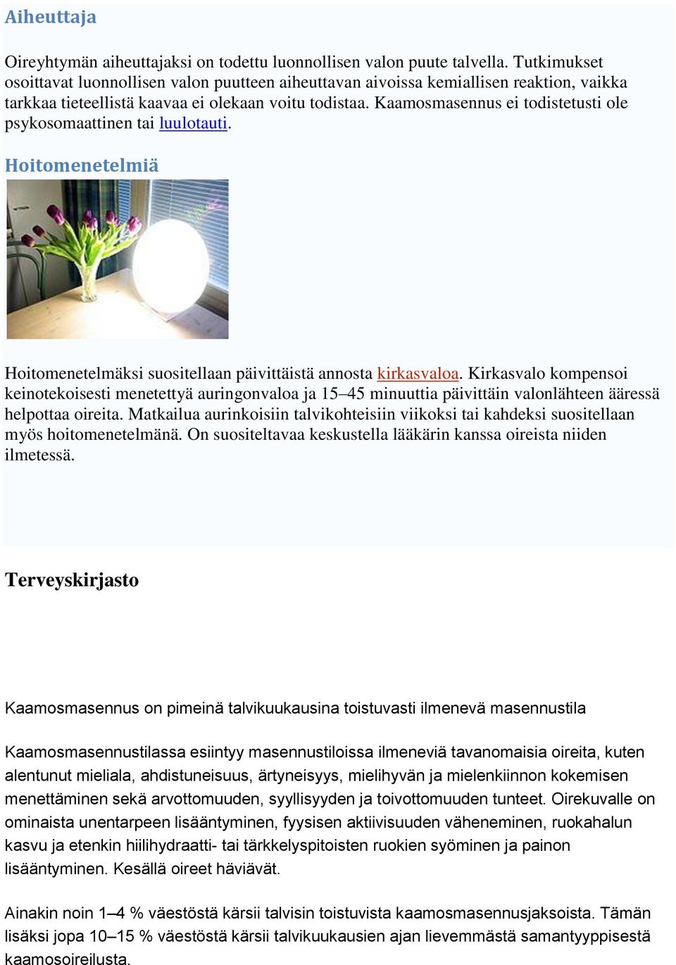 Kaamosmasennus ei todistetusti ole psykosomaattinen tai luulotauti. Hoitomenetelmiä Hoitomenetelmäksi suositellaan päivittäistä annosta kirkasvaloa.