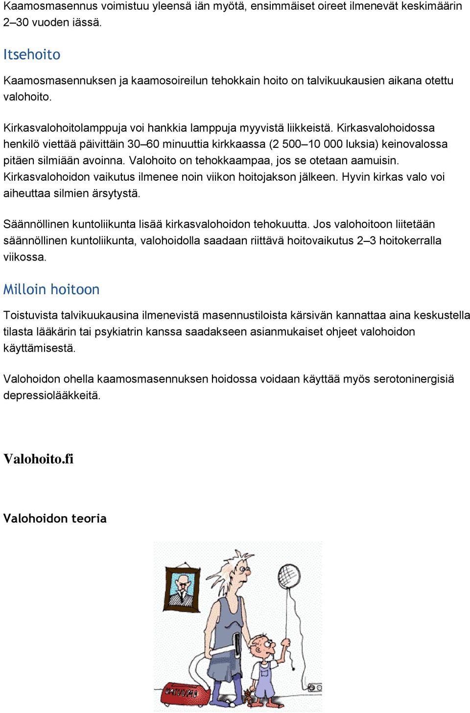 Kirkasvalohoidossa henkilö viettää päivittäin 30 60 minuuttia kirkkaassa (2 500 10 000 luksia) keinovalossa pitäen silmiään avoinna. Valohoito on tehokkaampaa, jos se otetaan aamuisin.