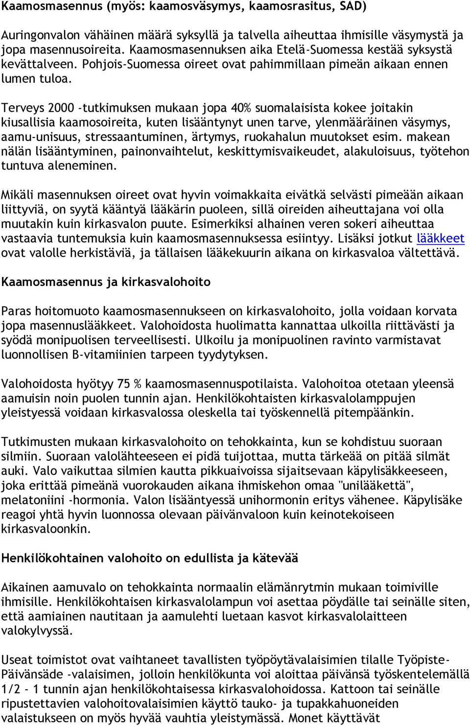 Terveys 2000 -tutkimuksen mukaan jopa 40% suomalaisista kokee joitakin kiusallisia kaamosoireita, kuten lisääntynyt unen tarve, ylenmääräinen väsymys, aamu-unisuus, stressaantuminen, ärtymys,