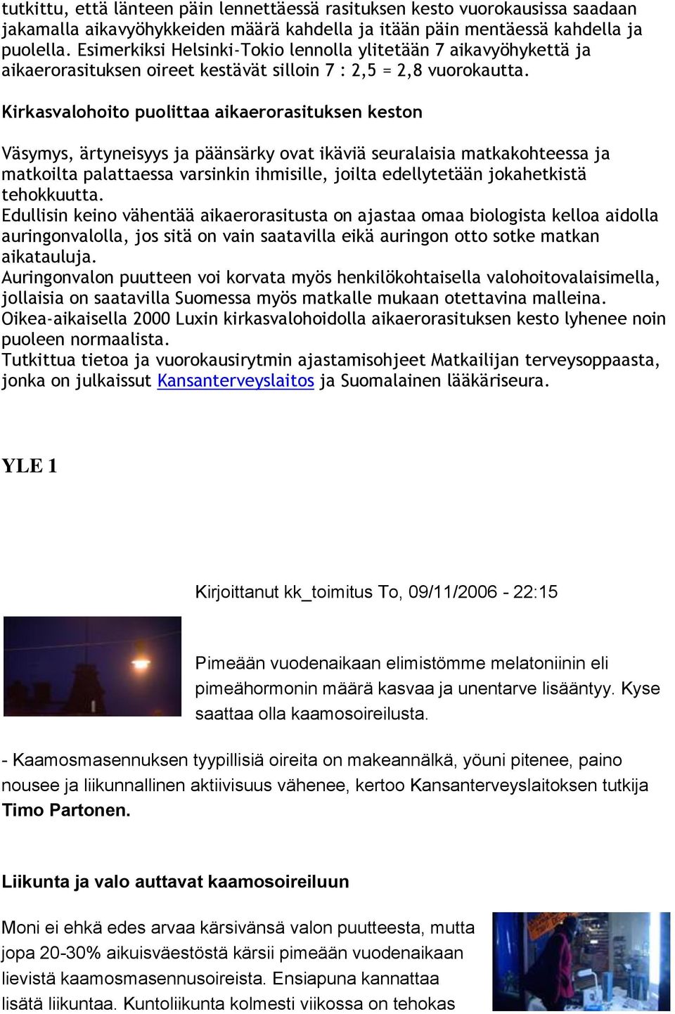 Kirkasvalohoito puolittaa aikaerorasituksen keston Väsymys, ärtyneisyys ja päänsärky ovat ikäviä seuralaisia matkakohteessa ja matkoilta palattaessa varsinkin ihmisille, joilta edellytetään