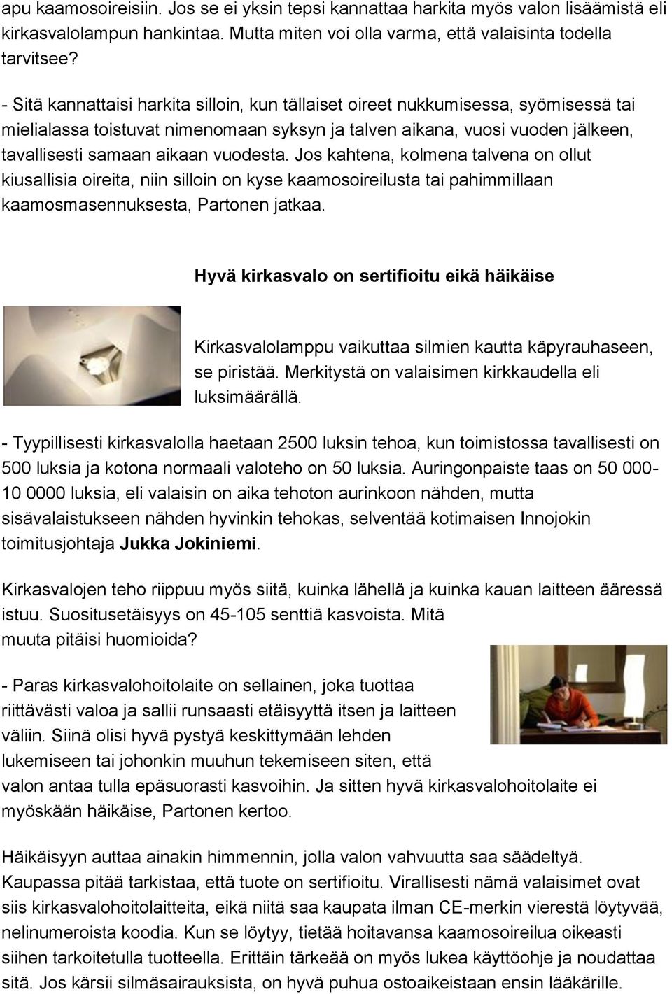 vuodesta. Jos kahtena, kolmena talvena on ollut kiusallisia oireita, niin silloin on kyse kaamosoireilusta tai pahimmillaan kaamosmasennuksesta, Partonen jatkaa.