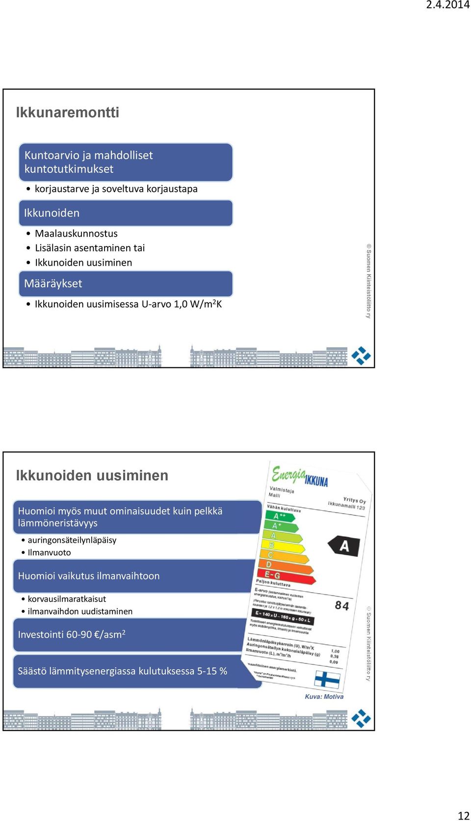 Huomioi myös muut ominaisuudet kuin pelkkä lämmöneristävyys auringonsäteilynläpäisy Ilmanvuoto Huomioi vaikutus ilmanvaihtoon