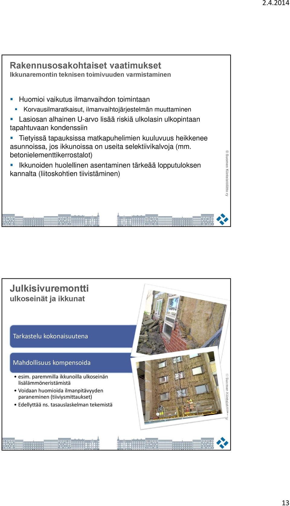 betonielementtikerrostalot) Ikkunoiden huolellinen asentaminen tärkeää lopputuloksen kannalta (liitoskohtien tiivistäminen) Julkisivuremontti ulkoseinät ja ikkunat Tarkastelu kokonaisuutena