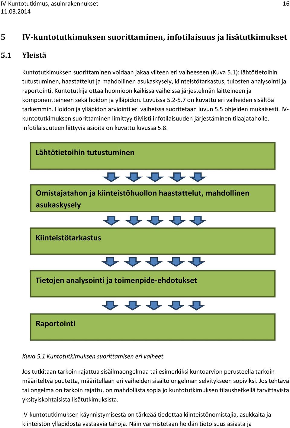 Kuntotutkija ottaa huomioon kaikissa vaiheissa järjestelmän laitteineen ja komponentteineen sekä hoidon ja ylläpidon. Luvuissa 5.2-5.7 on kuvattu eri vaiheiden sisältöä tarkemmin.