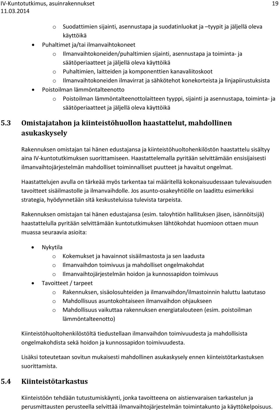 ilmavirrat ja sähkötehot konekorteista ja linjapiirustuksista Poistoilman lämmöntalteenotto o Poistoilman lämmöntalteenottolaitteen tyyppi, sijainti ja asennustapa, toiminta- ja säätöperiaatteet ja